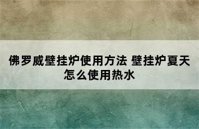 佛罗威壁挂炉使用方法 壁挂炉夏天怎么使用热水